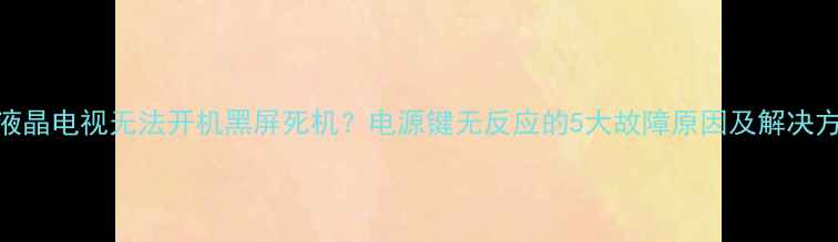 图片 TCL液晶电视无法开机黑屏死机？电源键无反应的5大故障原因及解决方法2