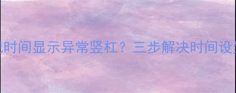 图片 TCL液晶电视时间显示异常竖杠？三步解决时间设置过长问题1