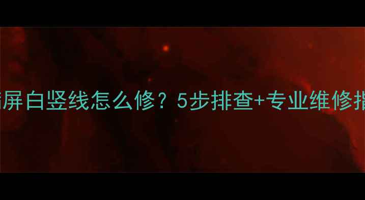 图片 TCL液晶电视满屏白竖线怎么修？5步排查+专业维修指南（附图解）