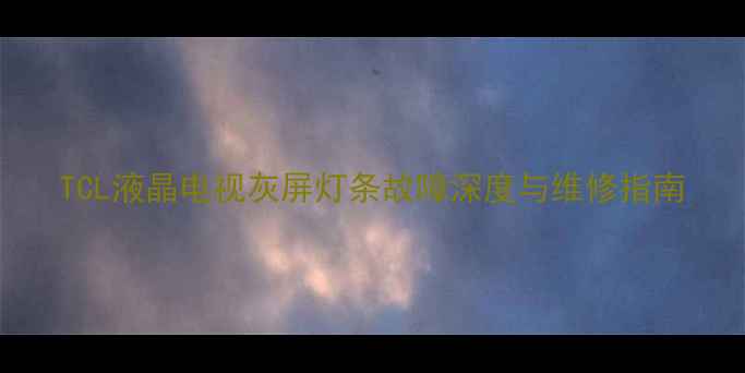 图片 TCL液晶电视灰屏灯条故障深度与维修指南