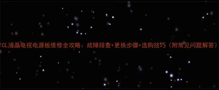 图片 TCL液晶电视电源板维修全攻略：故障排查+更换步骤+选购技巧（附常见问题解答）