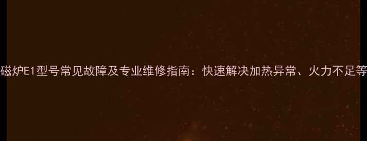 图片 TCL电磁炉E1型号常见故障及专业维修指南：快速解决加热异常、火力不足等问题2