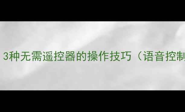 图片 TCL电视不用遥控开机：3种无需遥控器的操作技巧（语音控制+物理按键+投屏模式）