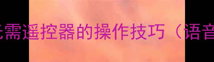 图片 TCL电视不用遥控开机：3种无需遥控器的操作技巧（语音控制+物理按键+投屏模式）2