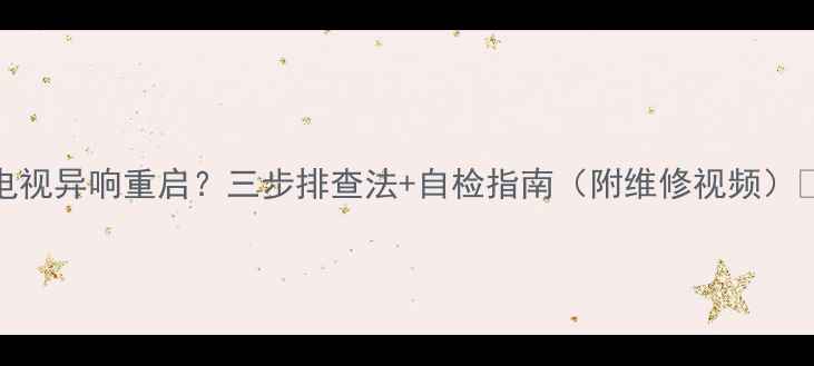 图片 TCL电视异响重启？三步排查法+自检指南（附维修视频）🔧📺2