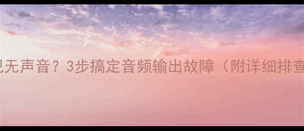 图片 TCL电视无声音？3步搞定音频输出故障（附详细排查指南）