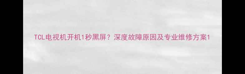 图片 TCL电视机开机1秒黑屏？深度故障原因及专业维修方案1