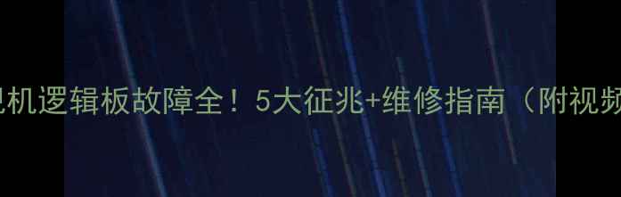 图片 TCL电视机逻辑板故障全！5大征兆+维修指南（附视频教程）