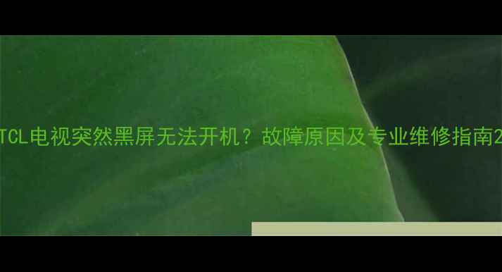 图片 TCL电视突然黑屏无法开机？故障原因及专业维修指南2