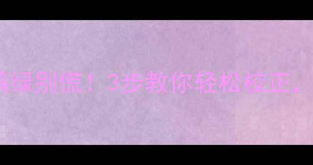 图片 TCL电视背景偏绿别慌！3步教你轻松校正，还原真实色彩