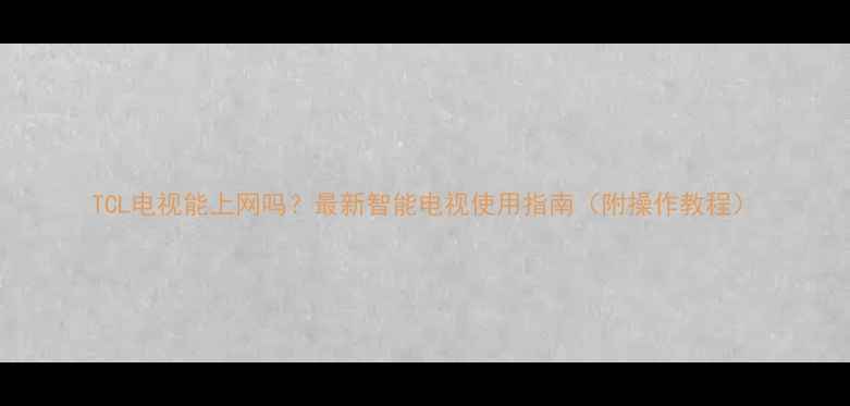 图片 TCL电视能上网吗？最新智能电视使用指南（附操作教程）