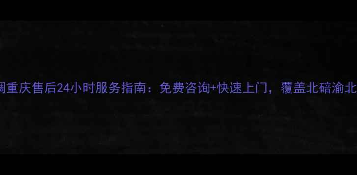 图片 TCL空调重庆售后24小时服务指南：免费咨询+快速上门，覆盖北碚渝北等区域