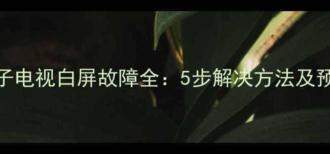 图片 TCL等离子电视白屏故障全：5步解决方法及预防措施2