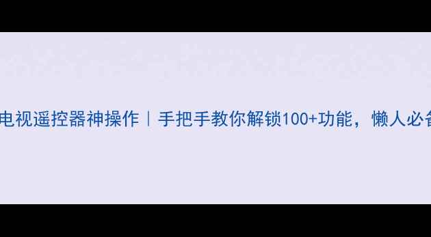 图片 TLM26V68松下电视遥控器神操作｜手把手教你解锁100+功能，懒人必备超全教程！2