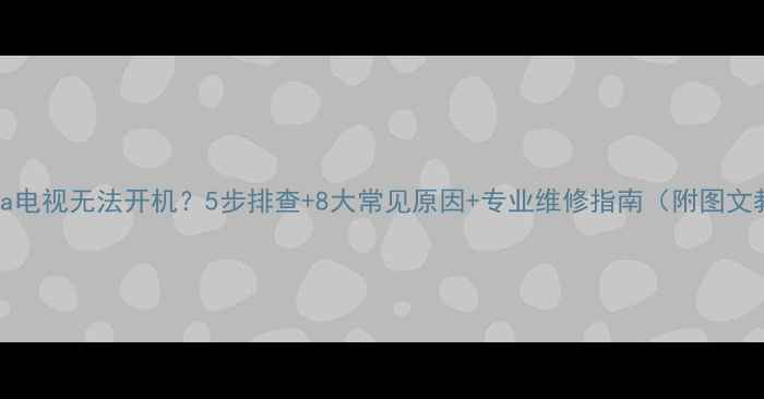 图片 Toshiba电视无法开机？5步排查+8大常见原因+专业维修指南（附图文教程）2