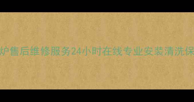 图片 Vatti壁挂炉售后维修服务24小时在线专业安装清洗保养全攻略2