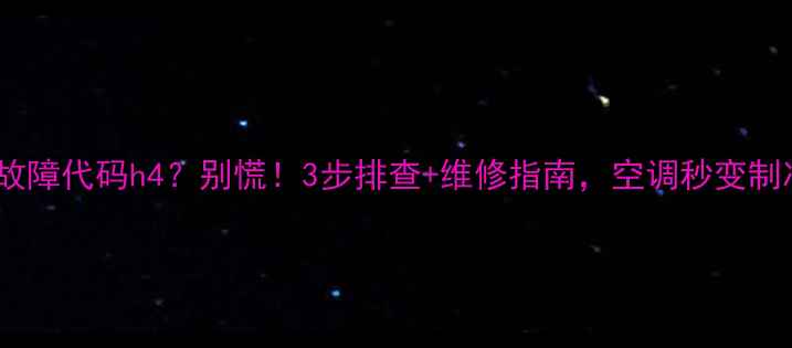 图片 ek空调故障代码h4？别慌！3步排查+维修指南，空调秒变制冷王者1
