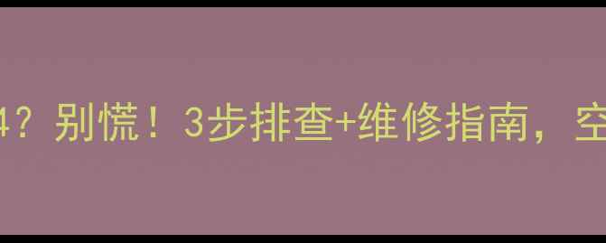 图片 ek空调故障代码h4？别慌！3步排查+维修指南，空调秒变制冷王者2