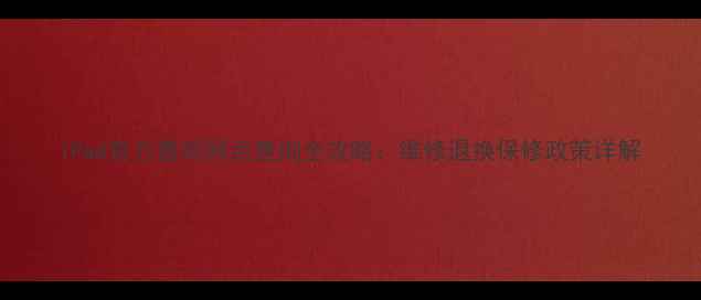 图片 iPad官方售后网点查询全攻略：维修退换保修政策详解