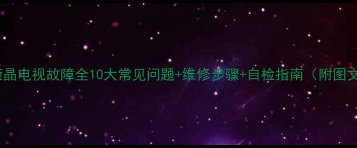 图片 lg42寸液晶电视故障全10大常见问题+维修步骤+自检指南（附图文教程）1