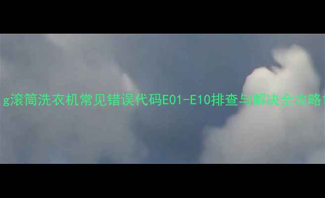 图片 lg滚筒洗衣机常见错误代码E01-E10排查与解决全攻略1