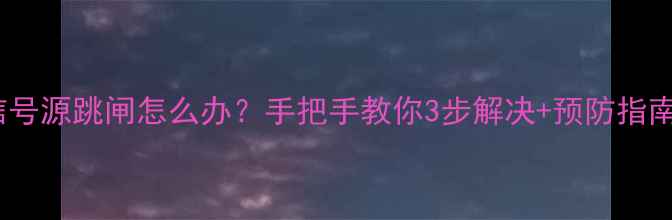 图片 ⚠️康佳电视信号源跳闸怎么办？手把手教你3步解决+预防指南（附实拍图）2