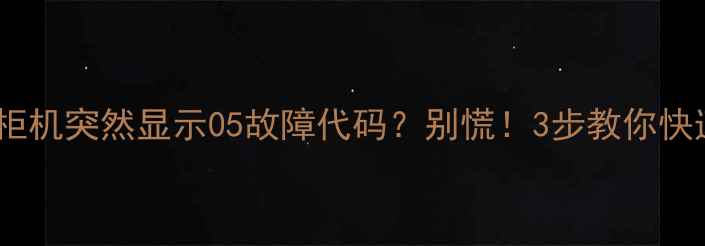 图片 ⚠️海信柜机突然显示05故障代码？别慌！3步教你快速解决！1