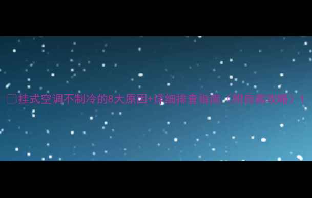 图片 ✅挂式空调不制冷的8大原因+详细排查指南（附自救攻略）1