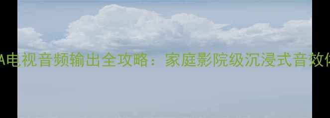 图片 ✨42LB7RFTA电视音频输出全攻略：家庭影院级沉浸式音效体验指南✨2