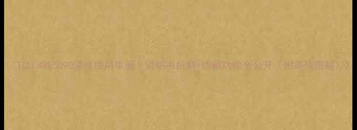 图片 ✨TCLL48E5090深度使用手册｜说明书拆解+隐藏功能全公开（附高清图解）2