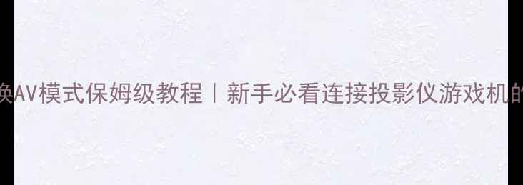 图片 ✨TCL电视切换AV模式保姆级教程｜新手必看连接投影仪游戏机的正确姿势🔥2