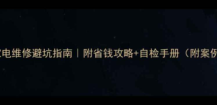 图片 ✨家电维修避坑指南｜附省钱攻略+自检手册（附案例）2