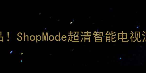 图片 ✨度客厅C位单品！ShopMode超清智能电视深度测评报告📺1