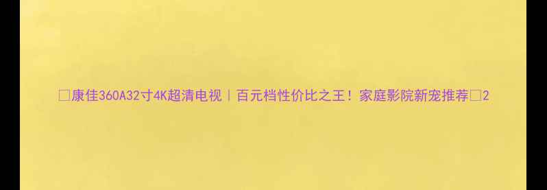图片 ✨康佳360A32寸4K超清电视｜百元档性价比之王！家庭影院新宠推荐🌟2