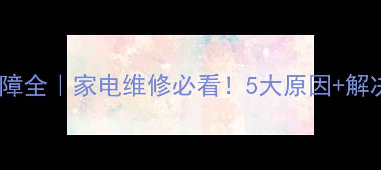 图片 ✨感温反馈线故障全｜家电维修必看！5大原因+解决方法一次说清2