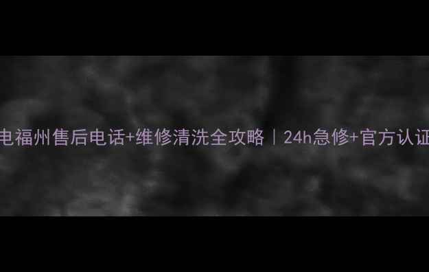 图片 ✨松下家电福州售后电话+维修清洗全攻略｜24h急修+官方认证服务清单