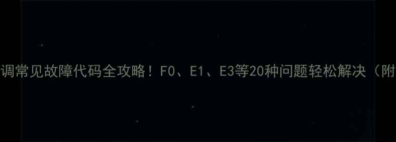 图片 ✨格力空调常见故障代码全攻略！F0、E1、E3等20种问题轻松解决（附图解）✨
