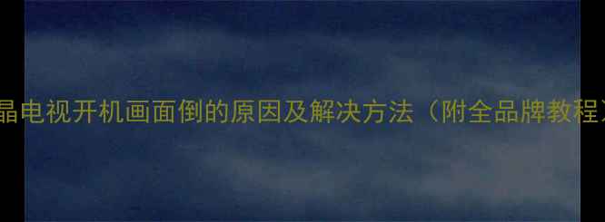 图片 ✨液晶电视开机画面倒的原因及解决方法（附全品牌教程）✨2