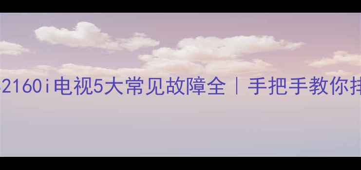 图片 ✨长虹LED32160i电视5大常见故障全｜手把手教你排查维修💻1