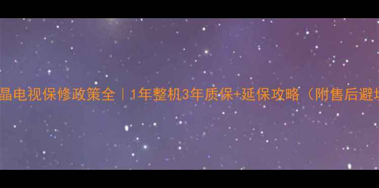 图片 ✨长虹液晶电视保修政策全｜1年整机3年质保+延保攻略（附售后避坑指南）1