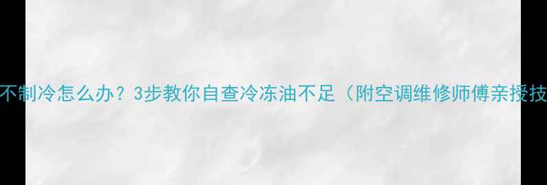 图片 ❄️空调不制冷怎么办？3步教你自查冷冻油不足（附空调维修师傅亲授技巧）⚠️