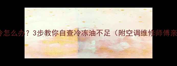 图片 ❄️空调不制冷怎么办？3步教你自查冷冻油不足（附空调维修师傅亲授技巧）⚠️1