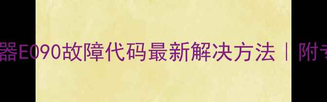 图片 万和燃气热水器E090故障代码最新解决方法｜附专业维修指南2