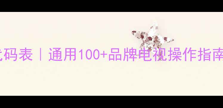 图片 万能电视遥控器代码表｜通用100+品牌电视操作指南（附懒人教程）1