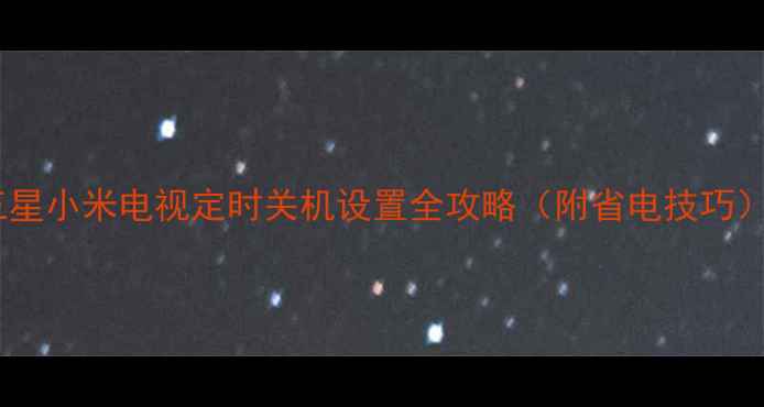 图片 三星小米电视定时关机设置全攻略（附省电技巧）2