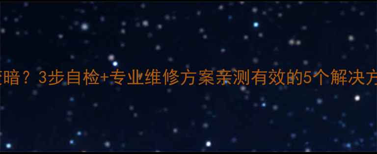 图片 三星液晶电视屏幕变暗？3步自检+专业维修方案亲测有效的5个解决方法，附送保养技巧2
