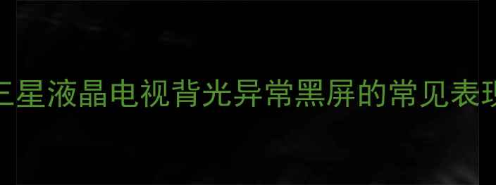 图片 三星液晶电视背光异常黑屏的常见表现