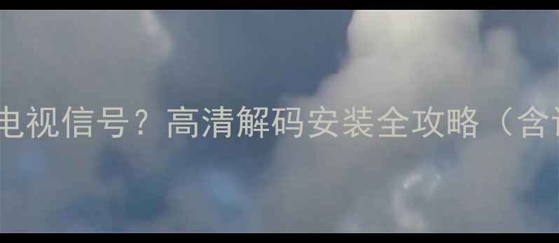 图片 三星电视如何接入闭路电视信号？高清解码安装全攻略（含设备清单与避坑指南）2