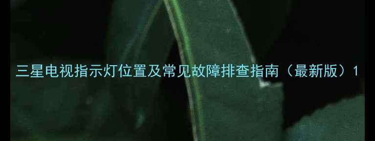 图片 三星电视指示灯位置及常见故障排查指南（最新版）1