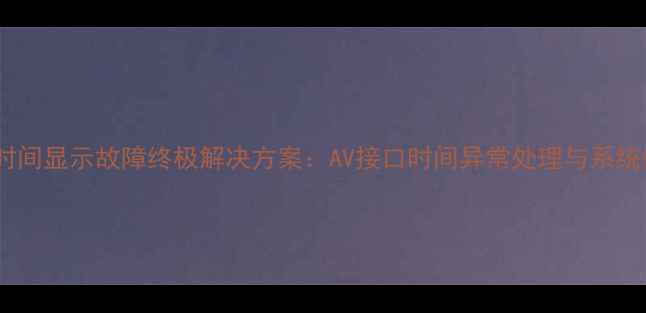 图片 三星电视时间显示故障终极解决方案：AV接口时间异常处理与系统修复指南1